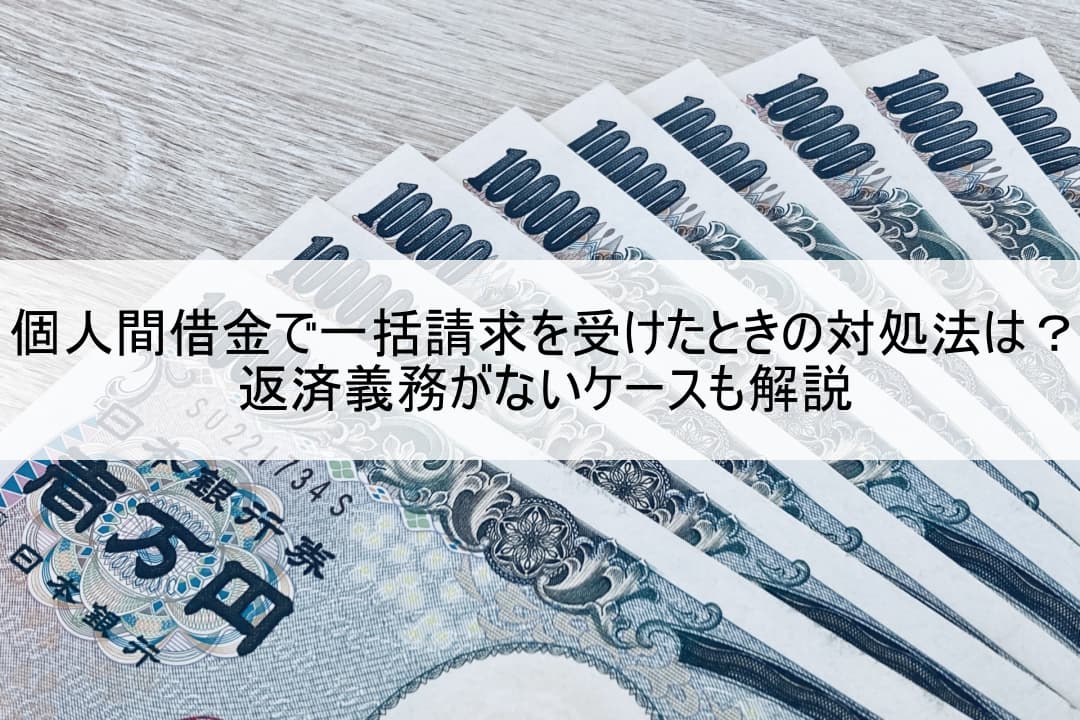 個人間借金で一括請求を受けたときの対処法は？返済義務がないケースも解説